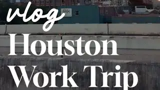 TRAVEL VLOG: Houston Work Trip 