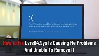 Как исправить ошибку Lvrs64.Sys, которая вызывает проблемы и не удаляется