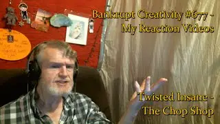 Twisted Insane - The Chop Shop : Bankrupt Creativity #677 - My Reaction Videos