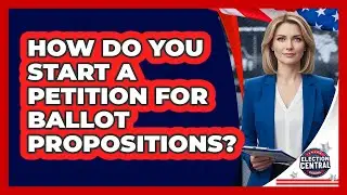 How Do You Start A Petition For Ballot Propositions? - Election Central Channel