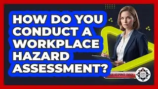 How Do You Conduct a Workplace Hazard Assessment?