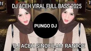 DJ ACEH VIRAL FULL BASS 2025,DJ ACEH SINOE LAM RANTOE 