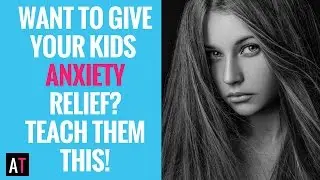 Want to Give Your Kids Anxiety Relief? Teach Them This! Part 3