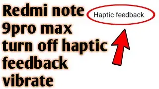 Redmi note 9pro max turn off haptic feedback vibrate  2020