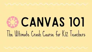 Canvas LMS 101 - The Ultimate Crash Course for K-12 Teachers Preview