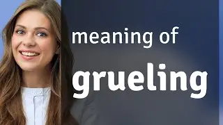 Grueling &mdash; meaning of GRUELING