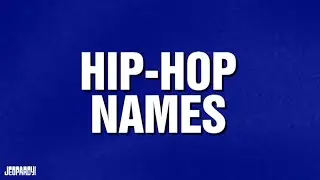 Hip-Hop Names | Category | JEOPARDY!