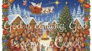 God is coming, God is coming. Carol
