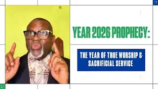 2026 PROPHESY: THE YEAR OF TRUE WORSHIP AND SACRIFICIAL SERVICE
