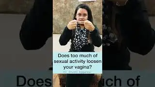 Does too much sexual activity loosen your vagina? | DR. SHUBHI AGGARWAL