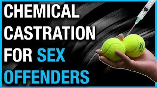 Chemical CASTRATION of SEX OFFENDERS - CRIMINAL Psychiatrist dissects
