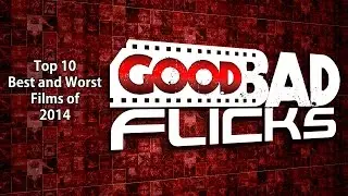 Top 10 Best & Worst of 2014 - Good Bad Flicks