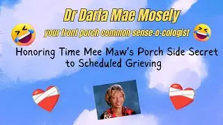 Ep7 Honoring Time Mee Maw&rsquo;s Porch Side Secret to Scheduled Grieving | Dr Darla Mae 💔🕰️💝&zwj;🩹