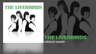The Liverbirds - Diddley Daddy