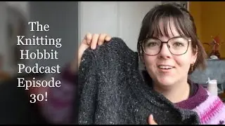 2 finished jumpers & Lanark sweater testknit! | The Knitting Hobbit Podcast #30