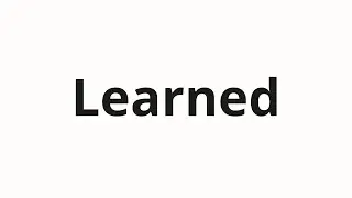 How to pronounce Learned