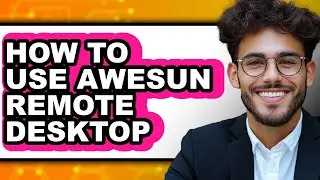 How to Use Awesun Remote Desktop - Full Guide