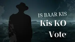Is Baar Kis KO Vote Dena Hy?
