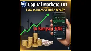 Capital Markets 101: How to Invest & Build Wealth in Kenya's NSE