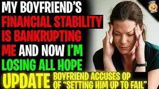 My Boyfriend's Financial Stability Is BANKRUPTING ME And Now I'm Losing Hope r/Relationships