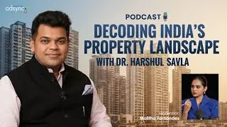 PODCAST | Decoding India&rsquo;s Property Landscape with Dr. Harshul Savla | Malitha Fernandes | Adsync