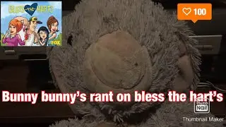 Bunny bunny&rsquo;s rant on bless the Hart&rsquo;s