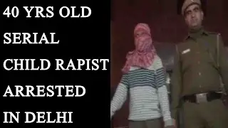 Delhi Police arrest 40 year-old serial child rapist from Vijay Vihar :Watch video|Oneindia News