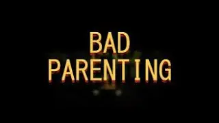 BAD PARENTING!!!! FIRST VIDEO