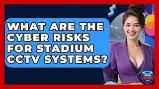 What Are The Cyber Risks For Stadium CCTV Systems? - Where the Fans Roar