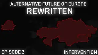 Alternative Future of Europe Rewritten - Episode 2 - Intervention