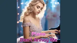 Don&rsquo;t Annoy Me Piano