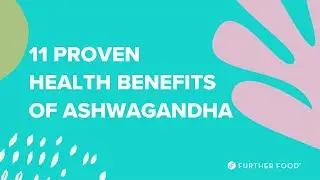 11 Proven Health Benefits of Ashwagandha from Further Food