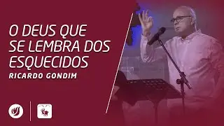 O DEUS QUE SE LEMBRA DOS ESQUECIDOS | Ricardo Gondim