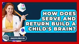 How Does Serve And Return Build A Child's Brain? - Brain Development Hub