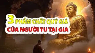 3 Phẩm Chất Quý Giá Chỉ Người Tu Hành Tinh Tấn Mới Có