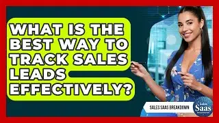 What Is The Best Way To Track Sales Leads Effectively? - Sales Saas Breakdown