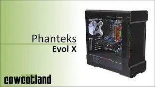[Cowcot TV] Présentation boitier Phanteks Evolv X