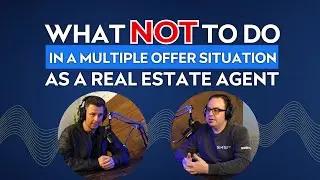 Episode 22: What NOT To Do In a Multiple Offer Situation As A Real Estate Agent