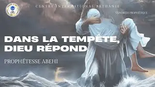 DANS LA TEMPÊTE, DIEU RÉPOND - PROPHÉTESSE ABEHI
