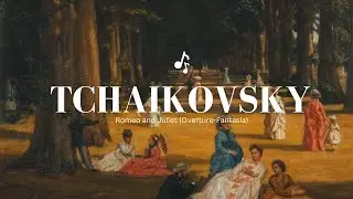柴可夫斯基《羅密歐與朱麗葉幻想序曲》Tchaikovsky Romeo and Juliet (Overture-Fantasia)