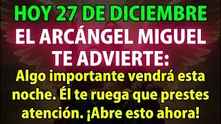 👉HOY 27 DE DICIEMBRE, EL ARCÁNGEL MIGUEL TE ADVIERTE: ALGO MUY IMPORTANTE ESTÁ A PUNTO DE SUCEDER..