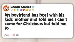 My boyfriend has beef with his kids’ mother and told me I can’t come for Christmas but #reddit 