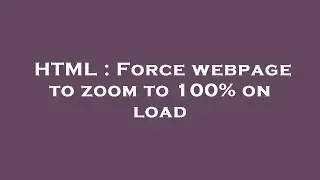 HTML : Force webpage to zoom to 100% on load