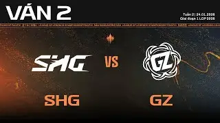 SHG vs GZ | V&aacute;n 2 | V&ograve;ng Bảng Giai Đoạn 1 LCP 2026