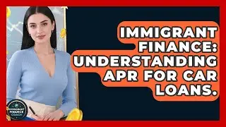 Immigrant Finance: Understanding APR For Car Loans. - Immigrant Finance Coach