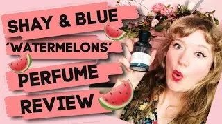 OMG!?! Watermelon Perfume!!? Shay & Blue Fragrance Review!