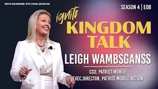 Ignite Kingdom Talk | S4E08 | Leigh Wambsganss of Patriot Mobile