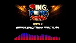 Ping Pong Show - Ep1 - C&eacute;leri r&eacute;moulade, bonbon la fesse et ta m&egrave;re
