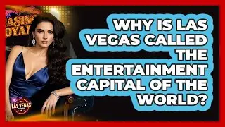 Why Is Las Vegas Called The Entertainment Capital Of The World?