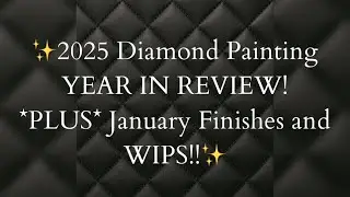 2025 Diamond Painting Year in Review *PLUS* January Finishes and New WIPS!!!!!✨✨✨